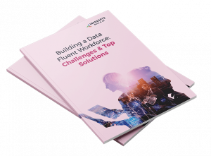 Building a Data Fluent Workforce Challenges & Top Solutions